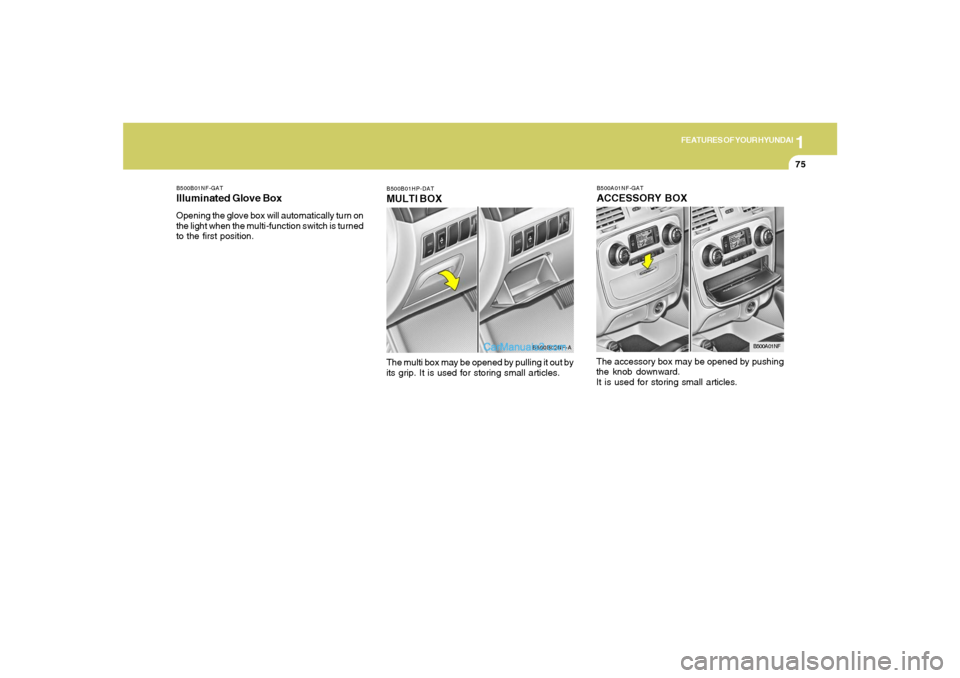 Hyundai Sonata 2005 Manual Online 1
FEATURES OF YOUR HYUNDAI
75
B500A01NF-GATACCESSORY BOXThe accessory box may be opened by pushing
the knob downward.
It is used for storing small articles.
B500A01NF
B500B01HP-DATMULTI BOXThe multi b Hyundai Sonata 2005 Manual Online 1
FEATURES OF YOUR HYUNDAI
75
B500A01NF-GATACCESSORY BOXThe accessory box may be opened by pushing
the knob downward.
It is used for storing small articles.
B500A01NF
B500B01HP-DATMULTI BOXThe multi b