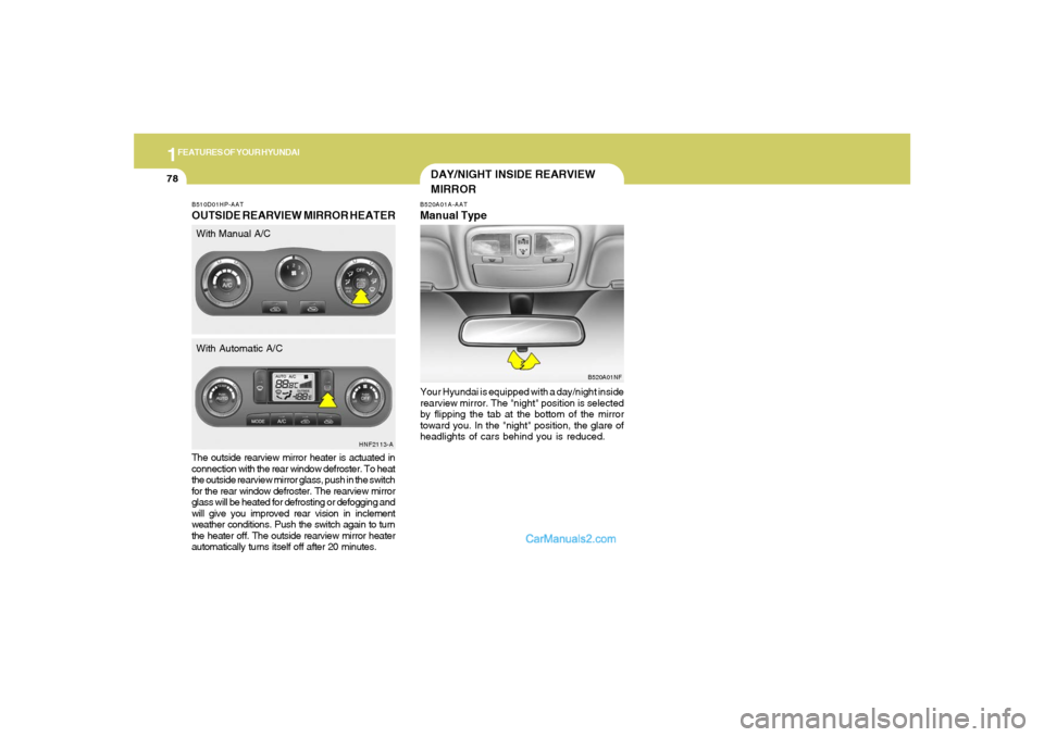Hyundai Sonata 2005 Owners Manual 1FEATURES OF YOUR HYUNDAI78
The outside rearview mirror heater is actuated in
connection with the rear window defroster. To heat
the outside rearview mirror glass, push in the switch
for the rear wind