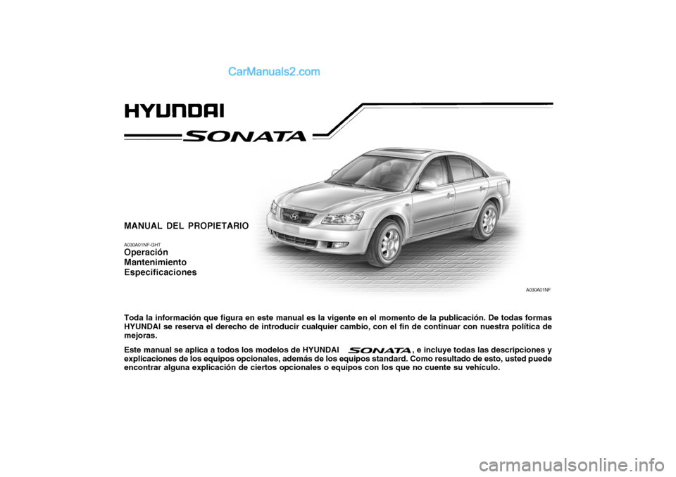 Hyundai Sonata MANUAL DEL PROPIETARIO A030A01NF-GHT Operación MantenimientoEspecificaciones Toda la información que figura en este manual es la vigente en el momento de la publicación. De todas formas HYUNDAI se 