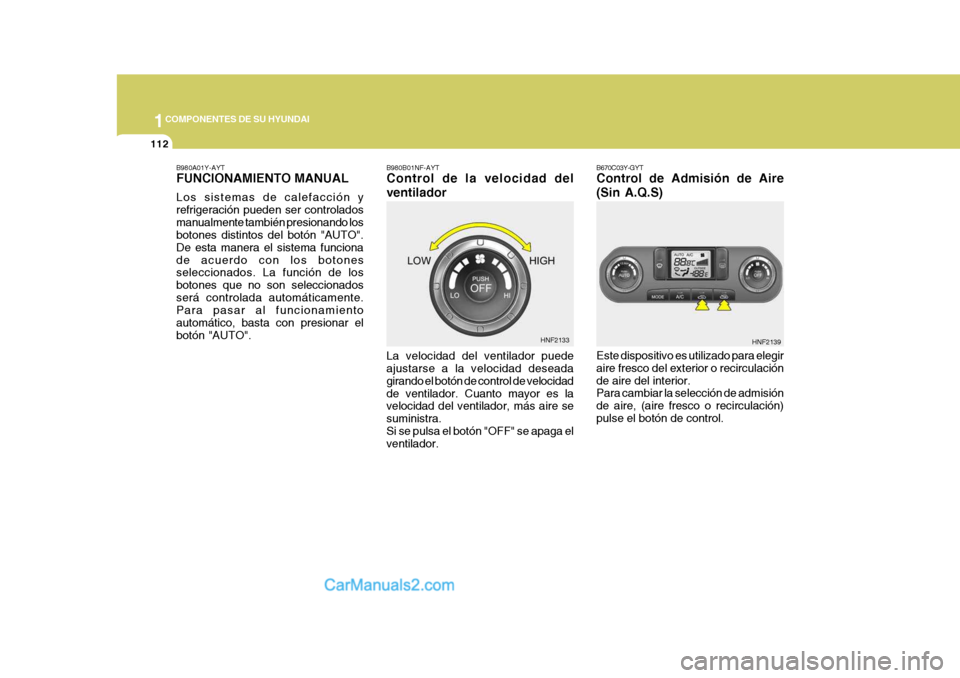 Hyundai Sonata 2005 Manual del propietario (in Spanish) 1COMPONENTES DE SU HYUNDAI
112
B980B01NF-AYT Control de la velocidad del ventilador La velocidad del ventilador puede ajustarse a la velocidad deseada girando el botón de control de velocidadde venti Hyundai Sonata 2005 Manual del propietario (in Spanish) 1COMPONENTES DE SU HYUNDAI
112
B980B01NF-AYT Control de la velocidad del ventilador La velocidad del ventilador puede ajustarse a la velocidad deseada girando el botón de control de velocidadde venti