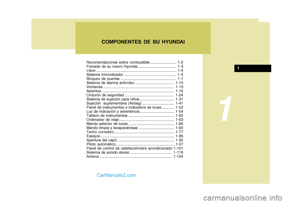 Hyundai Sonata 2005  Manual del propietario (in Spanish) Recomendaciones sobre combustible ......................... 1-2 
Frenado de su nuevo Hyundai ..................................... 1-3
Llave ...........................................................