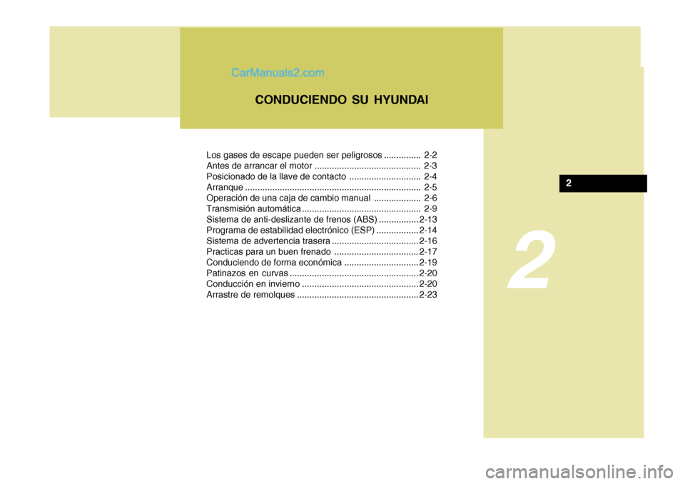Hyundai Sonata 2005 Manual del propietario (in Spanish) 2
Los gases de escape pueden ser peligrosos ............... 2-2
Antes de arrancar el motor ........................................... 2-3
Posicionado de la llave de contacto ........................ Hyundai Sonata 2005 Manual del propietario (in Spanish) 2
Los gases de escape pueden ser peligrosos ............... 2-2
Antes de arrancar el motor ........................................... 2-3
Posicionado de la llave de contacto ........................