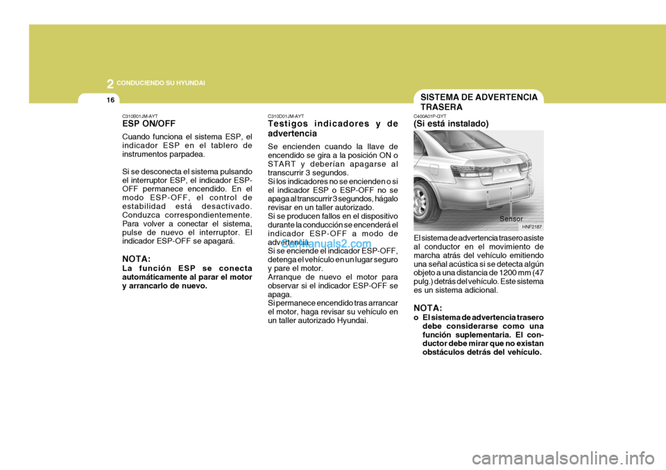 Hyundai Sonata 2005  Manual del propietario (in Spanish) 2
16
 CONDUCIENDO SU HYUNDAI
C310D01JM-AYT Testigos indicadores y de advertencia Se encienden cuando la llave de encendido se gira a la posición ON oSTART y deberían apagarse al transcurrir 3 segund