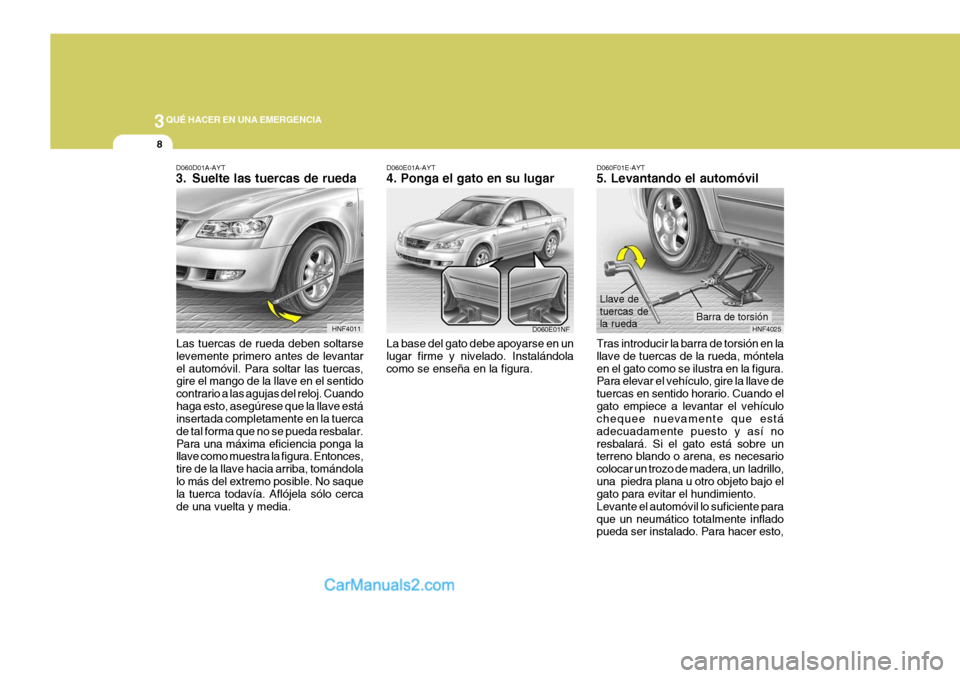 Hyundai Sonata 2005 Manual del propietario (in Spanish) 3QUÉ HACER EN UNA EMERGENCIA
8
D060D01A-AYT
3. Suelte las tuercas de rueda
Las tuercas de rueda deben soltarse levemente primero antes de levantarel automóvil. Para soltar las tuercas, gire el mang Hyundai Sonata 2005 Manual del propietario (in Spanish) 3QUÉ HACER EN UNA EMERGENCIA
8
D060D01A-AYT
3. Suelte las tuercas de rueda
Las tuercas de rueda deben soltarse levemente primero antes de levantarel automóvil. Para soltar las tuercas, gire el mang