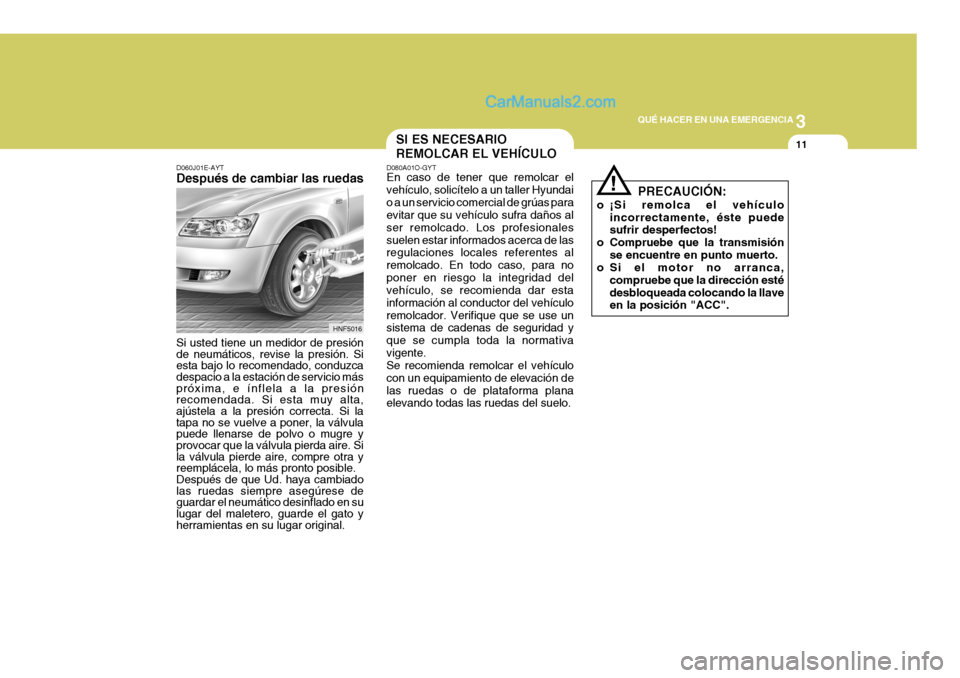 Hyundai Sonata 2005 Manual del propietario (in Spanish) 3
QUÉ HACER EN UNA EMERGENCIA
11SI ES NECESARIO REMOLCAR EL VEHÍCULO
D080A01O-GYT En caso de tener que remolcar el vehículo, solicítelo a un taller Hyundaio a un servicio comercial de grúas para Hyundai Sonata 2005 Manual del propietario (in Spanish) 3
QUÉ HACER EN UNA EMERGENCIA
11SI ES NECESARIO REMOLCAR EL VEHÍCULO
D080A01O-GYT En caso de tener que remolcar el vehículo, solicítelo a un taller Hyundaio a un servicio comercial de grúas para