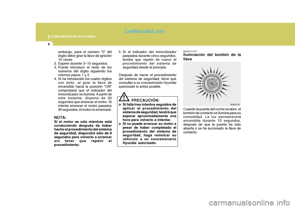 Hyundai Sonata 2005 Manual del propietario (in Spanish) 1COMPONENTES DE SU HYUNDAI
6
B030C01Y-AYT Iluminación del bombín de la llave Cuando la puerta del coche se abre, el bombín de contacto se ilumina para sucomodidad. La luz permanecerá encendida dur Hyundai Sonata 2005 Manual del propietario (in Spanish) 1COMPONENTES DE SU HYUNDAI
6
B030C01Y-AYT Iluminación del bombín de la llave Cuando la puerta del coche se abre, el bombín de contacto se ilumina para sucomodidad. La luz permanecerá encendida dur