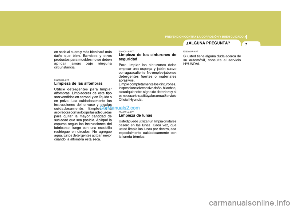 Hyundai Sonata 2005  Manual del propietario (in Spanish) 4
CORROSION PREVENTION AND APPEARANCE CARE
7
4
PREVENCION CONTRA LA CORROSIÓN Y BUEN CUIDADO
7¿ALGUNA PREGUNTA?
E040E01A-AYT Limpieza de lunas Usted puede utilizar un limpia cristales casero en las 