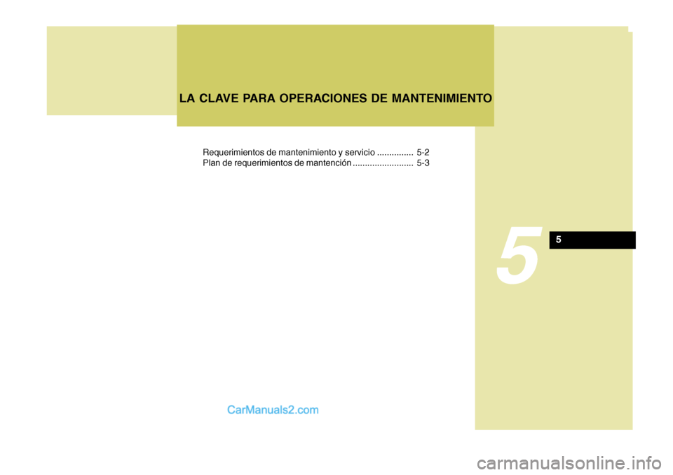 Hyundai Sonata 2005  Manual del propietario (in Spanish) 5
Requerimientos de mantenimiento y servicio ............... 5-2 
Plan de requerimientos de mantención ......................... 5-3
LA CLAVE PARA OPERACIONES DE MANTENIMIENTO
5  