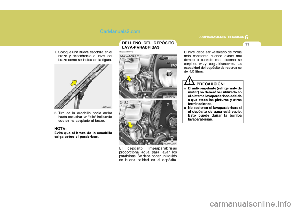 Hyundai Sonata 2005 Manual del propietario (in Spanish) 6
COMPROBACIONES PERIODICAS
11
1. Coloque una nueva escobilla en el
brazo y desciéndala al nivel del brazo como se indica en la figura.
2. Tire de la escobilla hacia arriba hasta escuchar un "clic" i Hyundai Sonata 2005 Manual del propietario (in Spanish) 6
COMPROBACIONES PERIODICAS
11
1. Coloque una nueva escobilla en el
brazo y desciéndala al nivel del brazo como se indica en la figura.
2. Tire de la escobilla hacia arriba hasta escuchar un "clic" i
