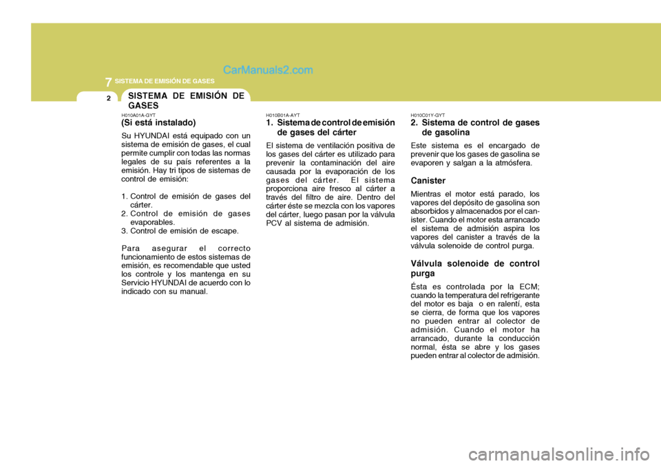 Hyundai Sonata 2005  Manual del propietario (in Spanish) 7SISTEMA DE EMISIÓN DE GASES
2
H010B01A-AYT
1. Sistema de control de emisión
de gases del cárter
El sistema de ventilación positiva de
los gases del cárter es utilizado para prevenir la contamina