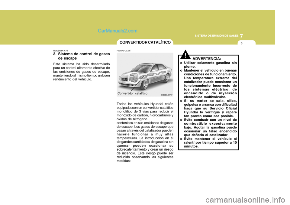 Hyundai Sonata 2005 Manual del propietario (in Spanish) 7
SISTEMA DE EMISIÓN DE GASES
3
!
CONVERTIDOR CATALÍTICO
H010D01A-AYT
3. Sistema de control de gases de escape
Este sistema ha sido desarrollado para un control altamente efectivo de las emisiones Hyundai Sonata 2005 Manual del propietario (in Spanish) 7
SISTEMA DE EMISIÓN DE GASES
3
!
CONVERTIDOR CATALÍTICO
H010D01A-AYT
3. Sistema de control de gases de escape
Este sistema ha sido desarrollado para un control altamente efectivo de las emisiones