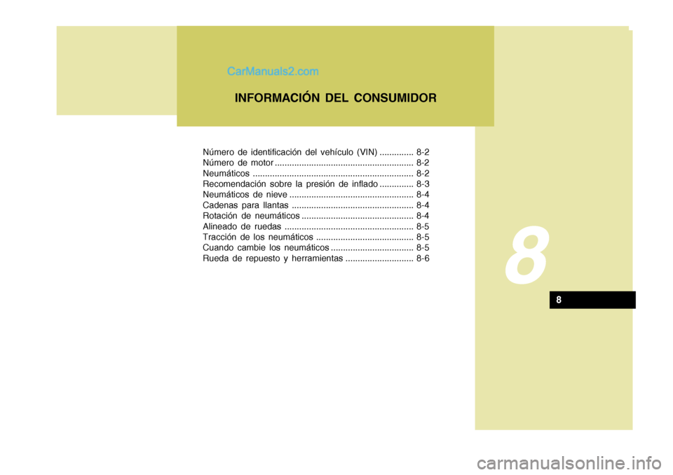 Hyundai Sonata 2005 Manual del propietario (in Spanish) Número de identificación del vehículo (VIN) .............. 8-2
Número de motor ......................................................... 8-2Neumáticos............................................ Hyundai Sonata 2005 Manual del propietario (in Spanish) Número de identificación del vehículo (VIN) .............. 8-2
Número de motor ......................................................... 8-2Neumáticos............................................