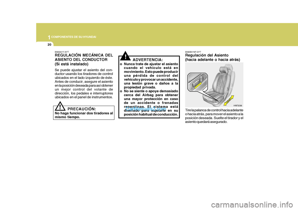 Hyundai Sonata 2005 Manual del propietario (in Spanish) 1COMPONENTES DE SU HYUNDAI
20
!
B090B01NF-GYT Regulación del Asiento (hacia adelante o hacia atrás) Tire la palanca de control hacia adelante o hacia atrás, para mover el asiento a laposición dese Hyundai Sonata 2005 Manual del propietario (in Spanish) 1COMPONENTES DE SU HYUNDAI
20
!
B090B01NF-GYT Regulación del Asiento (hacia adelante o hacia atrás) Tire la palanca de control hacia adelante o hacia atrás, para mover el asiento a laposición dese