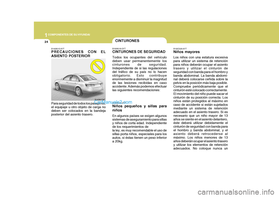 Hyundai Sonata 2005 Manual del propietario (in Spanish) 1COMPONENTES DE SU HYUNDAI
24CINTURONES
B150A01A-GYT CINTURONES DE SEGURIDAD Todos los ocupantes del vehículo deben usar permanentemente los cinturones de seguridad. Independiente de si las regulacio Hyundai Sonata 2005 Manual del propietario (in Spanish) 1COMPONENTES DE SU HYUNDAI
24CINTURONES
B150A01A-GYT CINTURONES DE SEGURIDAD Todos los ocupantes del vehículo deben usar permanentemente los cinturones de seguridad. Independiente de si las regulacio