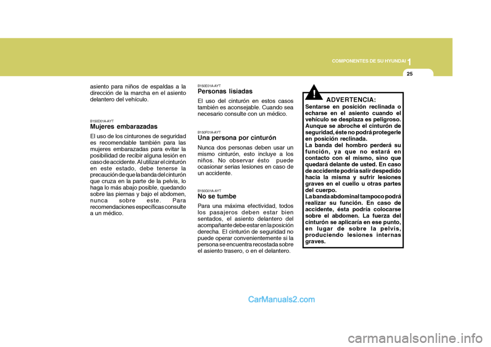Hyundai Sonata 1
COMPONENTES DE SU HYUNDAI
25
!
asiento para niños de espaldas a la dirección de la marcha en el asientodelantero del vehículo. B150D01A-AYT Mujeres embarazadas El uso de los cinturones de segurid