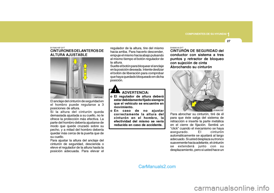 Hyundai Sonata 2005 Manual del propietario (in Spanish) 1
COMPONENTES DE SU HYUNDAI
27
!
B180A01A-GYT CINTURÓN DE SEGURIDAD del conductor con sistema a trespuntos y retractor de bloqueocon sujeción de cintaAbrochando su cinturón Para abrochar su cintur Hyundai Sonata 2005 Manual del propietario (in Spanish) 1
COMPONENTES DE SU HYUNDAI
27
!
B180A01A-GYT CINTURÓN DE SEGURIDAD del conductor con sistema a trespuntos y retractor de bloqueocon sujeción de cintaAbrochando su cinturón Para abrochar su cintur