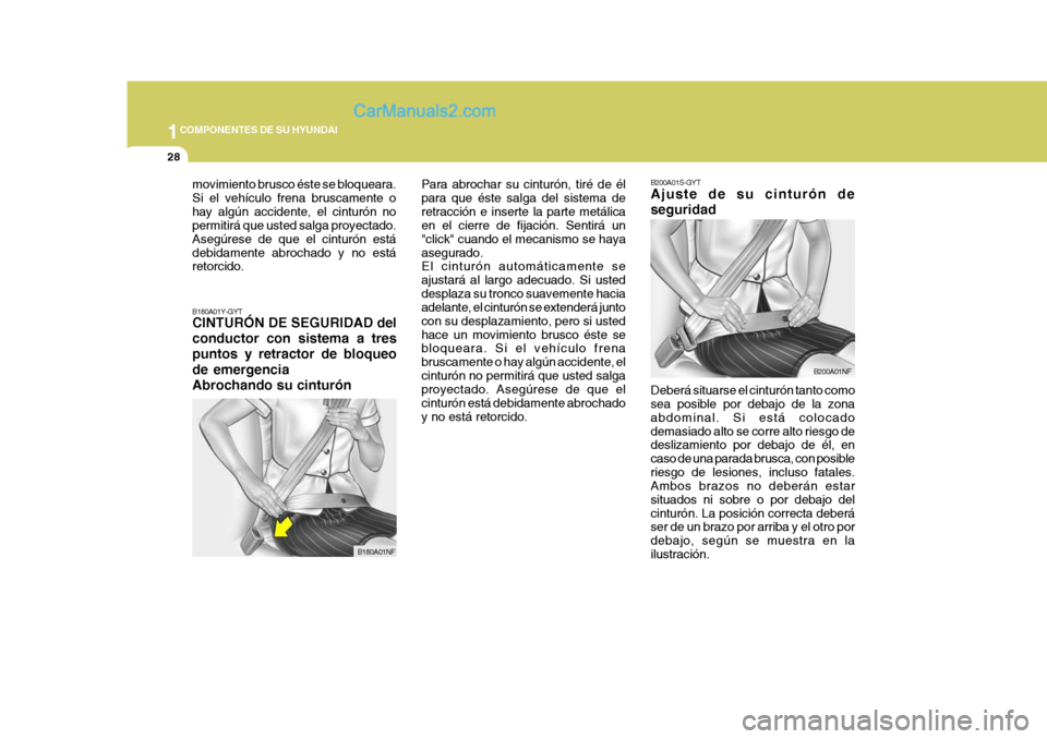 Hyundai Sonata 1COMPONENTES DE SU HYUNDAI
28
movimiento brusco éste se bloqueara. Si el vehículo frena bruscamente ohay algún accidente, el cinturón no permitirá que usted salga proyectado. Asegúrese de que el