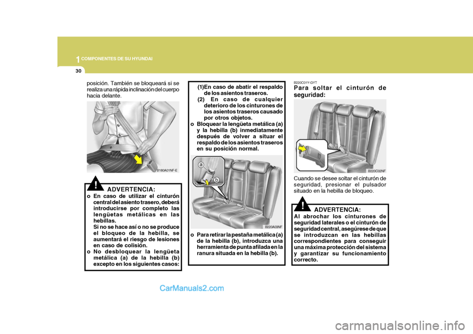 Hyundai Sonata 1COMPONENTES DE SU HYUNDAI
30
!
B220C01Y-GYT Para soltar el cinturón de seguridad: Cuando se desee soltar el cinturón de seguridad, presionar el pulsador situado en la hebilla de bloqueo.
ADVERTENCI