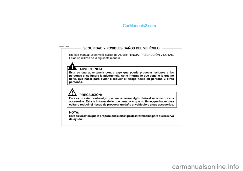 Hyundai Sonata !
SEGURIDAD Y POSIBLES DAÑOS DEL VEHÍCULO
En este manual usted verá avisos de ADVERTENCIA, PRECAUCIÓN y NOTAS. Estas se utilizan de la siguiente manera.
ADVERTENCIA:
Esta es una advertencia contra