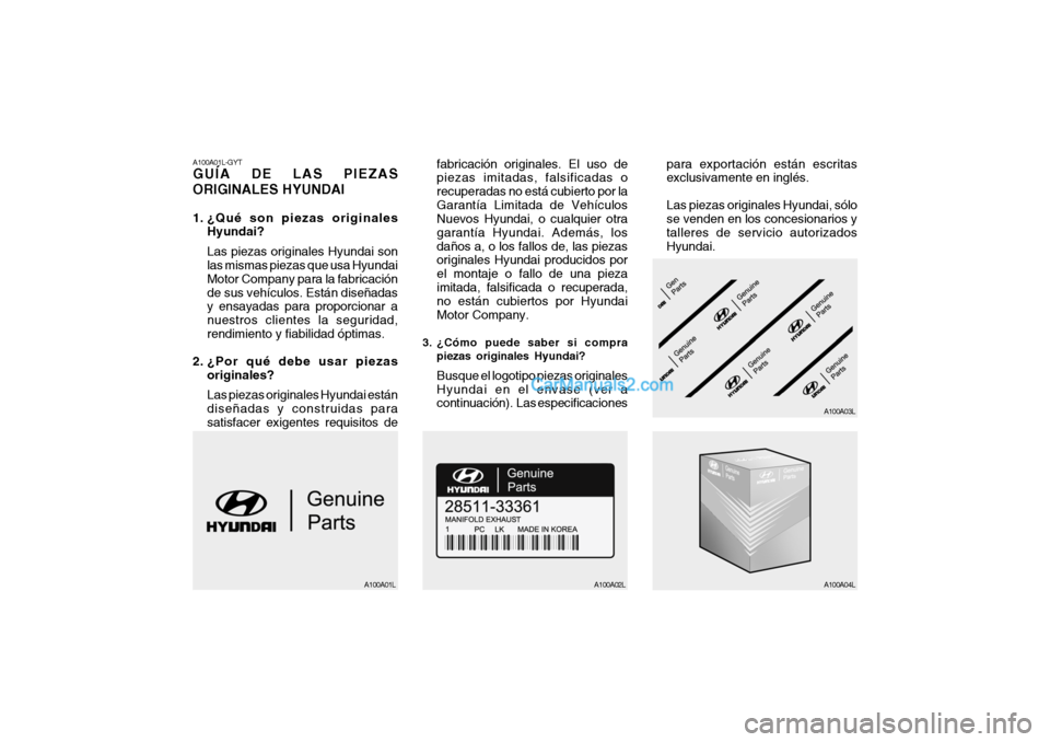 Hyundai Sonata 2005  Manual del propietario (in Spanish) A100A01L-GYT GUÍA DE LAS PIEZAS ORIGINALES HYUNDAI 
1. ¿Qué son piezas originalesHyundai? Las piezas originales Hyundai son las mismas piezas que usa Hyundai Motor Company para la fabricaciónde su