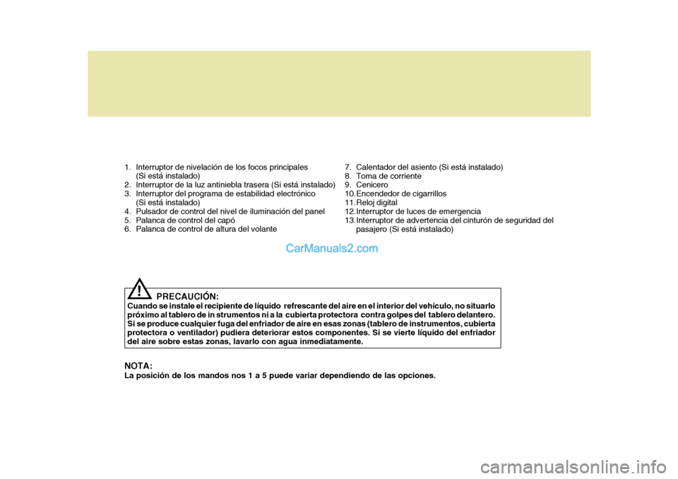 Hyundai Sonata 1. Interruptor de nivelación de los focos principales(Si está instalado)
2. Interruptor de la luz antiniebla trasera (Si está instalado)
3. Interruptor del programa de estabilidad electrónico (Si Hyundai Sonata 1. Interruptor de nivelación de los focos principales(Si está instalado)
2. Interruptor de la luz antiniebla trasera (Si está instalado)
3. Interruptor del programa de estabilidad electrónico (Si