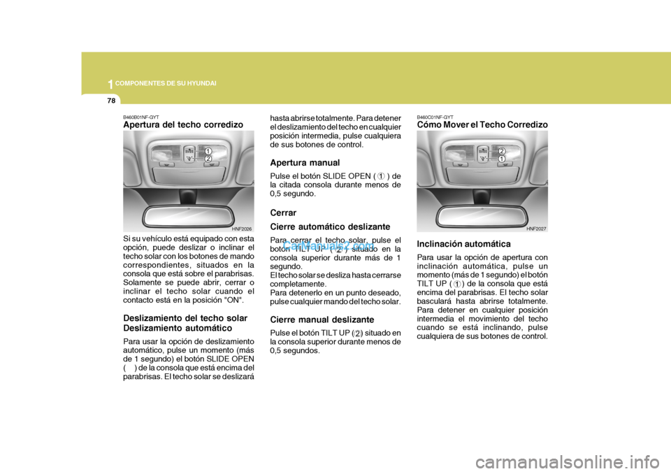 Hyundai Sonata 2005  Manual del propietario (in Spanish) 1COMPONENTES DE SU HYUNDAI
78
B460C01NF-GYT Cómo Mover el Techo Corredizo Inclinación automática Para usar la opción de apertura con inclinación automática, pulse un momento (más de 1 segundo) 