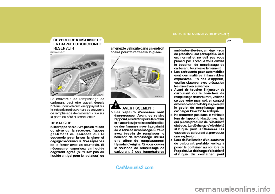 Hyundai Sonata 1
CARACTÉRISTIQUES DE VOTRE HYUNDAI
87OUVERTURE A DISTANCE DE LA TRAPPE DU BOUCHON DERESERVOIR
B560A03Y-GUT Le couvercle de remplissage de carburant peut être ouvert depuislintérieur du véhicule Hyundai Sonata 1
CARACTÉRISTIQUES DE VOTRE HYUNDAI
87OUVERTURE A DISTANCE DE LA TRAPPE DU BOUCHON DERESERVOIR
B560A03Y-GUT Le couvercle de remplissage de carburant peut être ouvert depuislintérieur du véhicule