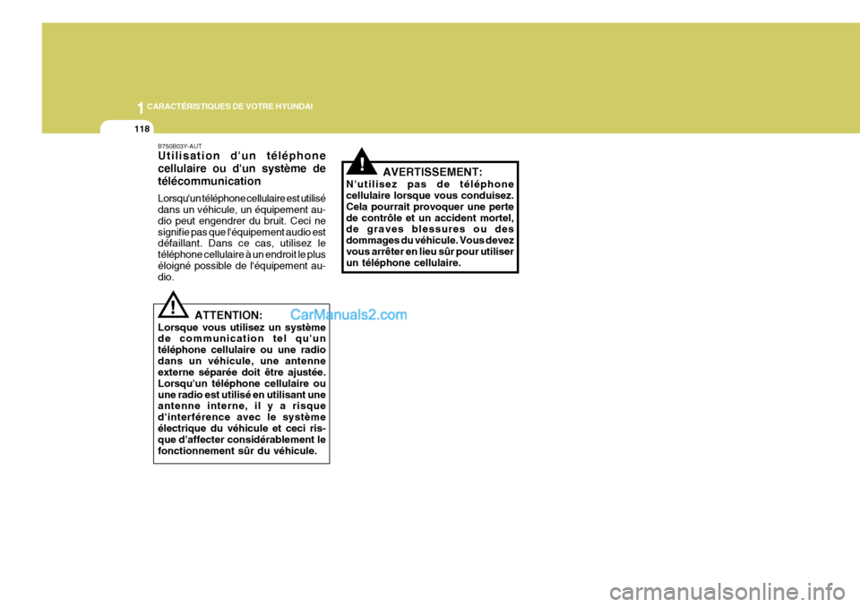 Hyundai Sonata 2005  Manuel du propriétaire (in French) 1CARACTÉRISTIQUES DE VOTRE HYUNDAI
118
!
!
B750B03Y-AUT Utilisation dun téléphone cellulaire ou dun système detélécommunication Lorsquun téléphone cellulaire est utilisé dans un véhicule,