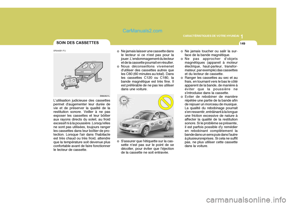 Hyundai Sonata 1
CARACTÉRISTIQUES DE VOTRE HYUNDAI
149
B860A01NF o Ne jamais toucher ou salir la sur-
face de la bande magnétique.
o Ne pas approcher dobjets magnétiques (appareil à moteur électrique, haut-par Hyundai Sonata 1
CARACTÉRISTIQUES DE VOTRE HYUNDAI
149
B860A01NF o Ne jamais toucher ou salir la sur-
face de la bande magnétique.
o Ne pas approcher dobjets magnétiques (appareil à moteur électrique, haut-par
