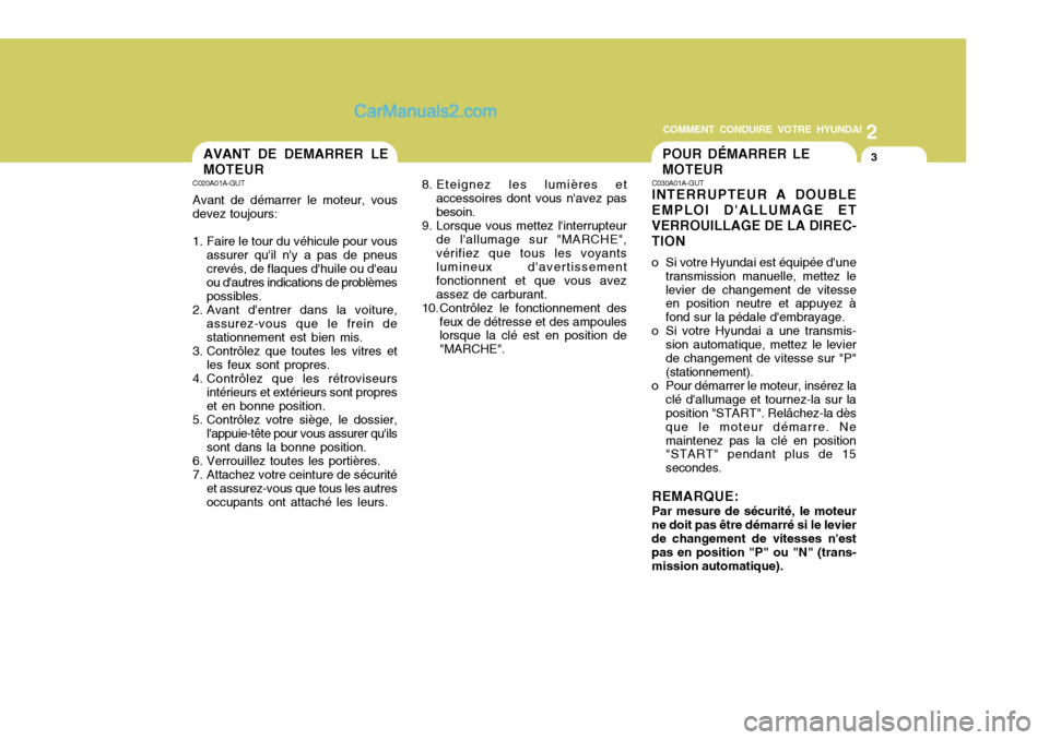 Hyundai Sonata 2
COMMENT CONDUIRE VOTRE HYUNDAI
3POUR DÉMARRER LE MOTEURAVANT DE DEMARRER LE MOTEUR
C030A01A-GUT INTERRUPTEUR A DOUBLE
EMPLOI DALLUMAGE ET VERROUILLAGE DE LA DIREC-TION
o Si votre Hyundai est équ Hyundai Sonata 2
COMMENT CONDUIRE VOTRE HYUNDAI
3POUR DÉMARRER LE MOTEURAVANT DE DEMARRER LE MOTEUR
C030A01A-GUT INTERRUPTEUR A DOUBLE
EMPLOI DALLUMAGE ET VERROUILLAGE DE LA DIREC-TION
o Si votre Hyundai est équ