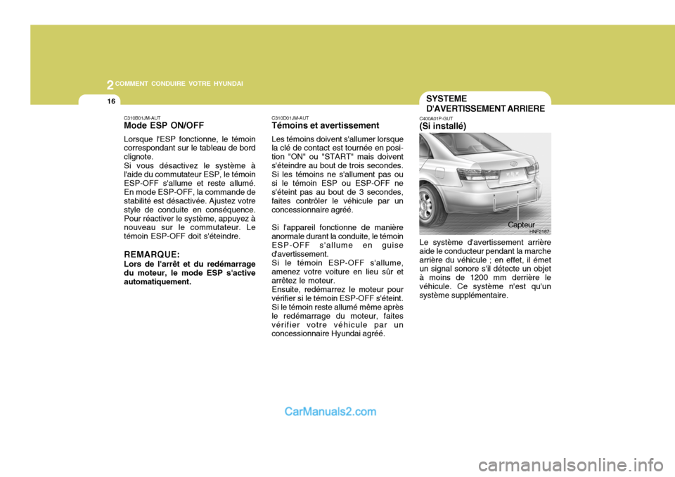 Hyundai Sonata 2COMMENT CONDUIRE VOTRE HYUNDAI
16
C310B01JM-AUT Mode ESP ON/OFF Lorsque lESP fonctionne, le témoin correspondant sur le tableau de bord clignote. Si vous désactivez le système à laide du commut Hyundai Sonata 2COMMENT CONDUIRE VOTRE HYUNDAI
16
C310B01JM-AUT Mode ESP ON/OFF Lorsque lESP fonctionne, le témoin correspondant sur le tableau de bord clignote. Si vous désactivez le système à laide du commut
