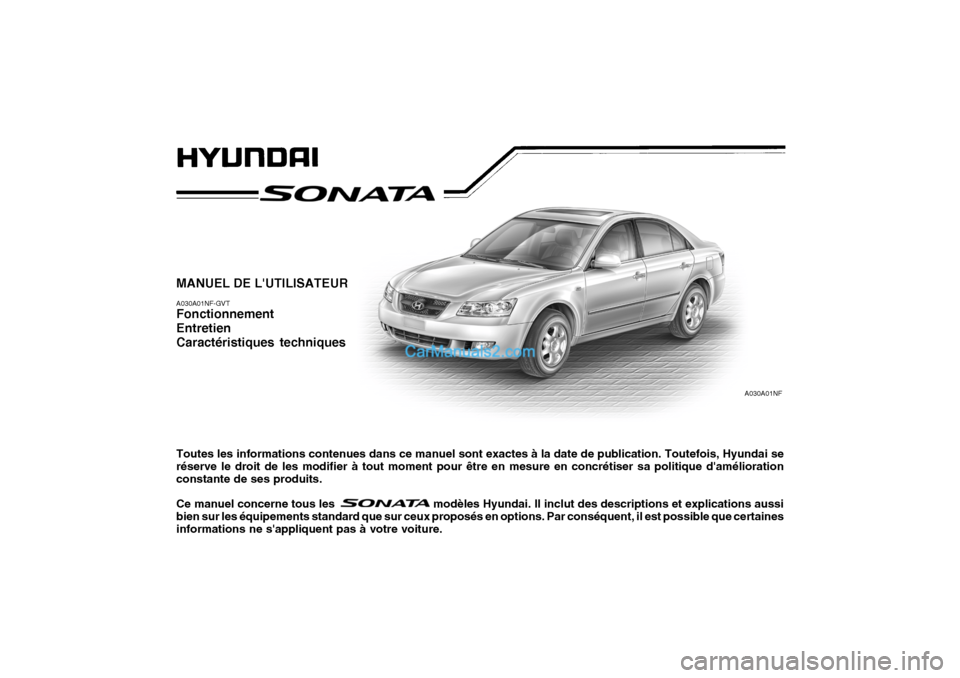Hyundai Sonata MANUEL DE LUTILISATEUR A030A01NF-GVT Fonctionnement EntretienCaractéristiques techniques Toutes les informations contenues dans ce manuel sont exactes à la date de publication. Toutefois, Hyundai s