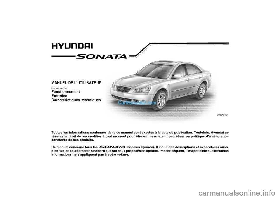 Hyundai Sonata 2005 Manuel du propriétaire (in French) MANUEL DE LUTILISATEUR A030A01NF-GVT Fonctionnement EntretienCaractéristiques techniques Toutes les informations contenues dans ce manuel sont exactes à la date de publication. Toutefois, Hyundai s Hyundai Sonata 2005 Manuel du propriétaire (in French) MANUEL DE LUTILISATEUR A030A01NF-GVT Fonctionnement EntretienCaractéristiques techniques Toutes les informations contenues dans ce manuel sont exactes à la date de publication. Toutefois, Hyundai s