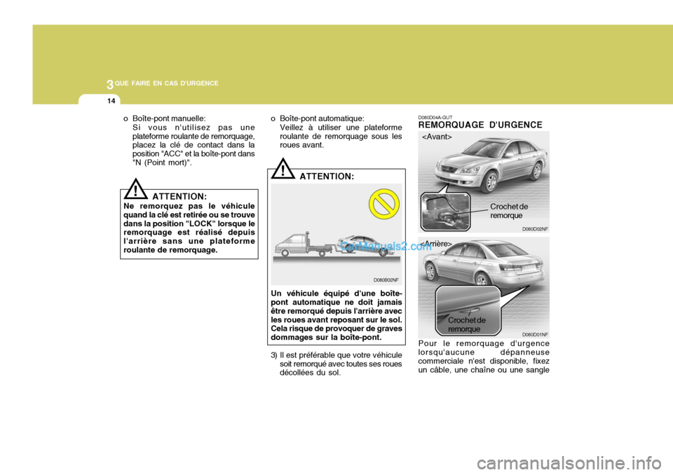 Hyundai Sonata 2005  Manuel du propriétaire (in French) 3QUE FAIRE EN CAS DURGENCE
14
D080D04A-GUT REMORQUAGE DURGENCE Pour le remorquage durgence lorsquaucune dépanneusecommerciale nest disponible, fixez un câble, une chaîne ou une sangle
!
!
Un v