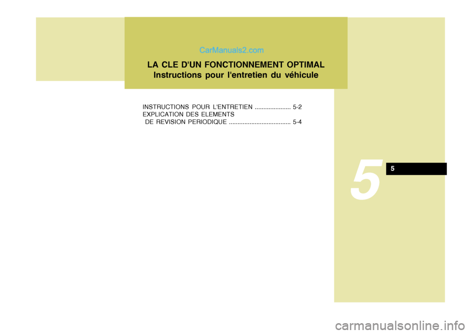Hyundai Sonata 5
INSTRUCTIONS POUR LENTRETIEN ..................... 5-2 EXPLICATION DES ELEMENTS
DE REVISION PERIODIQUE .................................... 5-4LA CLE DUN FONCTIONNEMENT OPTIMAL
Instructions pour Hyundai Sonata 5
INSTRUCTIONS POUR LENTRETIEN ..................... 5-2 EXPLICATION DES ELEMENTS
DE REVISION PERIODIQUE .................................... 5-4LA CLE DUN FONCTIONNEMENT OPTIMAL
Instructions pour