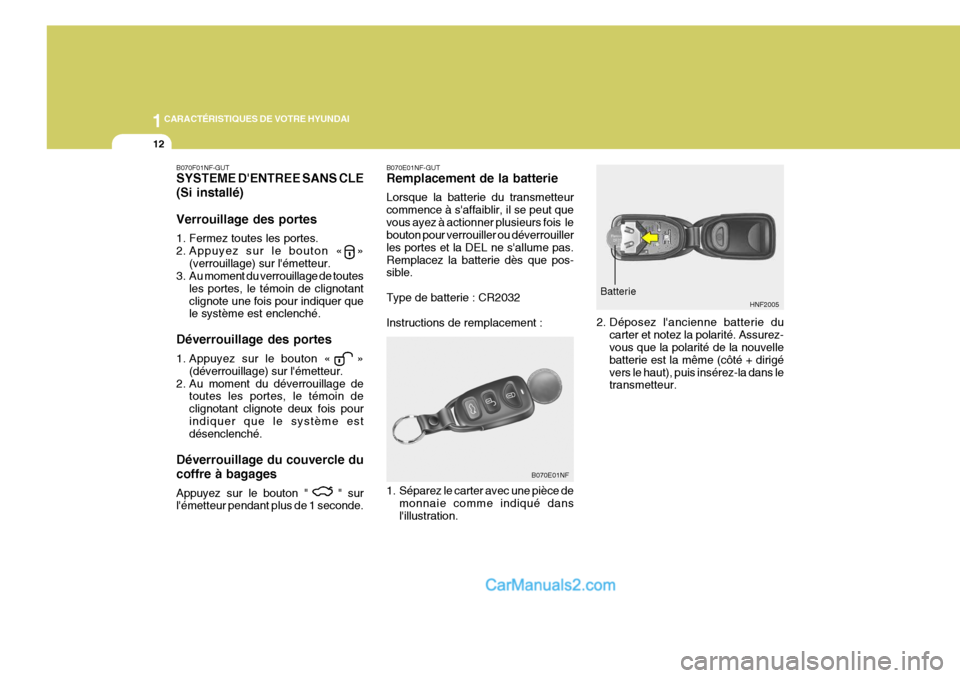 Hyundai Sonata 1CARACTÉRISTIQUES DE VOTRE HYUNDAI
12
B070E01NF-GUT Remplacement de la batterie Lorsque la batterie du transmetteur commence à saffaiblir, il se peut quevous ayez à actionner plusieurs fois le bo Hyundai Sonata 1CARACTÉRISTIQUES DE VOTRE HYUNDAI
12
B070E01NF-GUT Remplacement de la batterie Lorsque la batterie du transmetteur commence à saffaiblir, il se peut quevous ayez à actionner plusieurs fois le bo