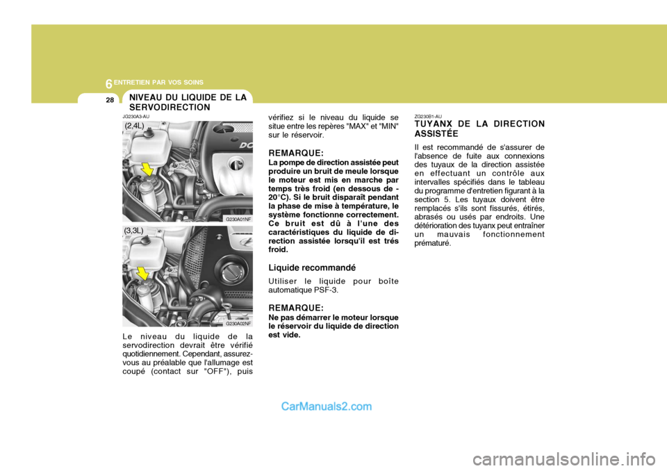 Hyundai Sonata 6ENTRETIEN PAR VOS SOINS
28
vérifiez si le niveau du liquide se situe entre les repères "MAX" et "MIN"sur le réservoir. REMARQUE: La pompe de direction assistée peut produire un bruit de meule lor Hyundai Sonata 6ENTRETIEN PAR VOS SOINS
28
vérifiez si le niveau du liquide se situe entre les repères "MAX" et "MIN"sur le réservoir. REMARQUE: La pompe de direction assistée peut produire un bruit de meule lor