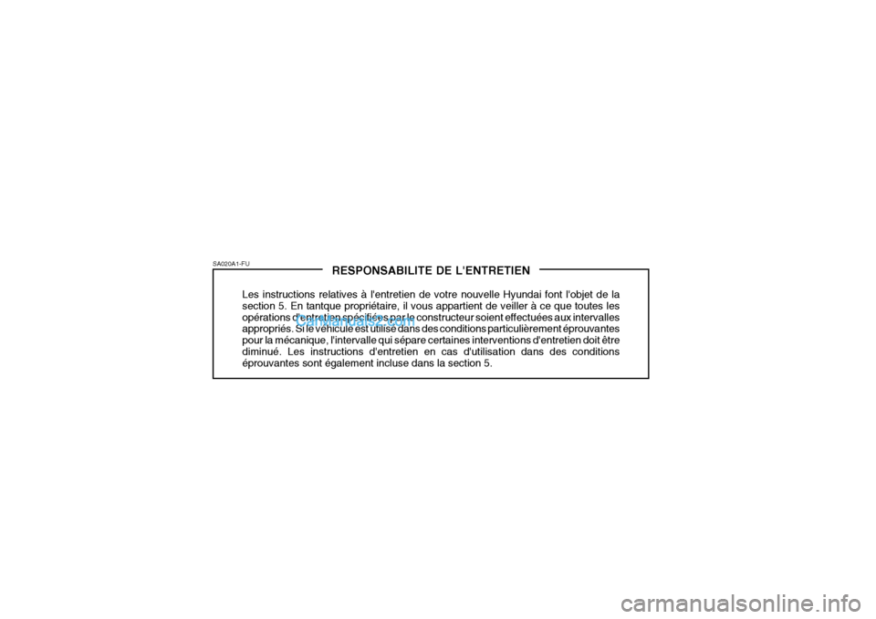 Hyundai Sonata 2005 Manuel du propriétaire (in French) RESPONSABILITE DE LENTRETIEN
Les instructions relatives à lentretien de votre nouvelle Hyundai font lobjet de la section 5. En tantque propriétaire, il vous appartient de veiller à ce que toutes Hyundai Sonata 2005 Manuel du propriétaire (in French) RESPONSABILITE DE LENTRETIEN
Les instructions relatives à lentretien de votre nouvelle Hyundai font lobjet de la section 5. En tantque propriétaire, il vous appartient de veiller à ce que toutes