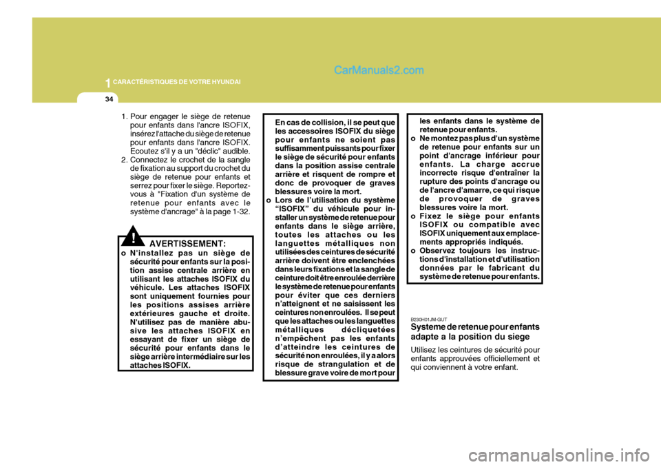 Hyundai Sonata 2005  Manuel du propriétaire (in French) 1CARACTÉRISTIQUES DE VOTRE HYUNDAI
34
!
En cas de collision, il se peut que les accessoires ISOFIX du siègepour enfants ne soient pas suffisamment puissants pour fixer le siège de sécurité pour e
