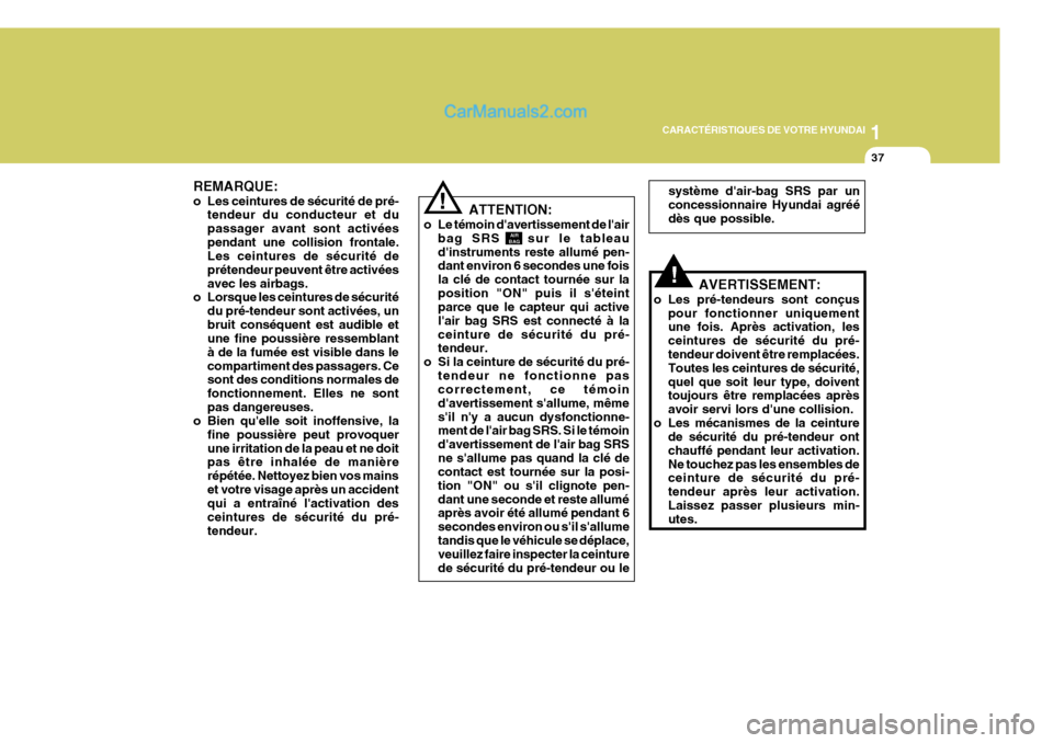 Hyundai Sonata 2005  Manuel du propriétaire (in French) 1
CARACTÉRISTIQUES DE VOTRE HYUNDAI
37
!
!
AIR
BAG
ATTENTION:
o Le témoin davertissement de lair bag SRS   sur le tableau dinstruments reste allumé pen- dant environ 6 secondes une fois la clé 