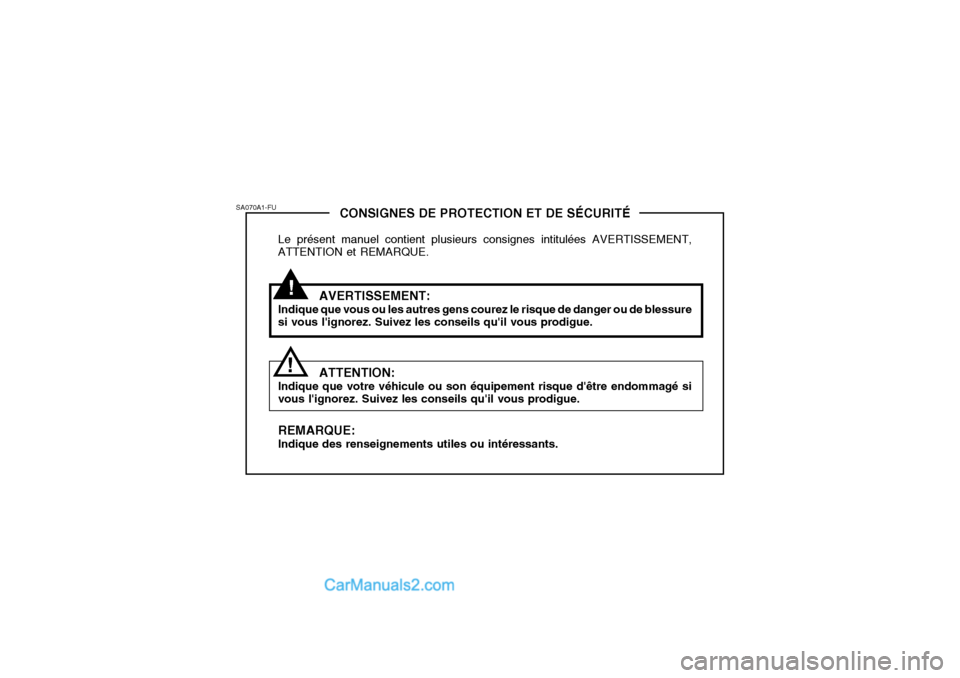 Hyundai Sonata 2005  Manuel du propriétaire (in French) !
CONSIGNES DE PROTECTION ET DE SÉCURITÉ
Le présent manuel contient plusieurs consignes intitulées AVERTISSEMENT, ATTENTION et REMARQUE.
AVERTISSEMENT:
Indique que vous ou les autres gens courez l