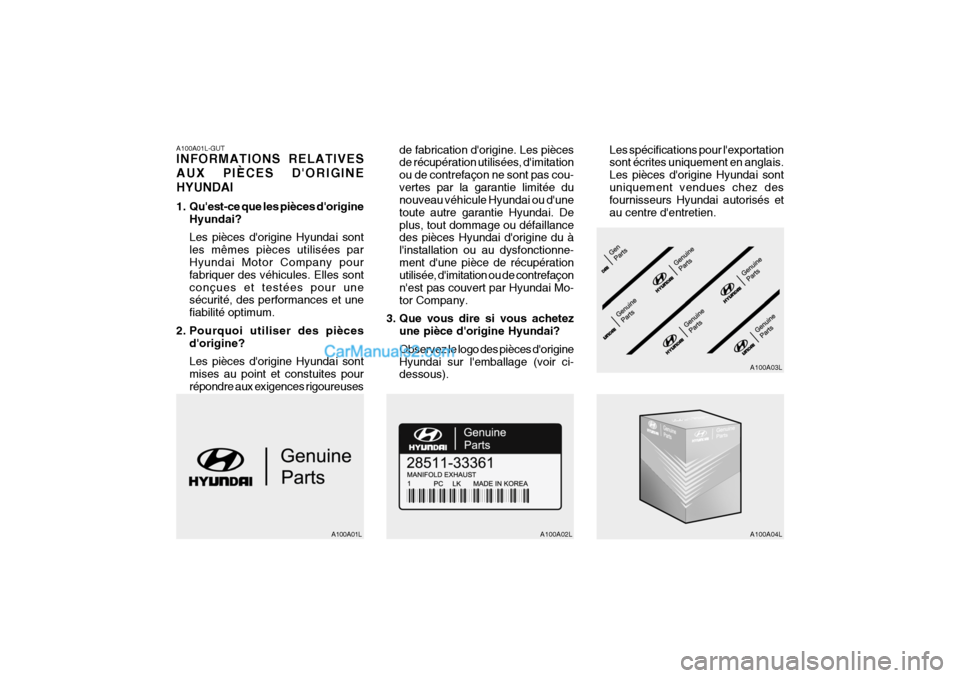 Hyundai Sonata 2005 Manuel du propriétaire (in French) A100A01L-GUT INFORMATIONS RELATIVES AUX PIÈCES DORIGINEHYUNDAI
1. Quest-ce que les pièces dorigineHyundai? Les pièces dorigine Hyundai sont les mêmes pièces utilisées par Hyundai Motor Comp Hyundai Sonata 2005 Manuel du propriétaire (in French) A100A01L-GUT INFORMATIONS RELATIVES AUX PIÈCES DORIGINEHYUNDAI
1. Quest-ce que les pièces dorigineHyundai? Les pièces dorigine Hyundai sont les mêmes pièces utilisées par Hyundai Motor Comp