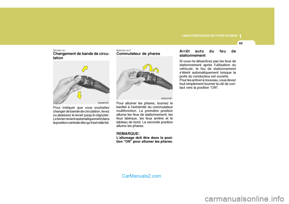 Hyundai Sonata 1
CARACTÉRISTIQUES DE VOTRE HYUNDAI
65
B340B01NF B340C01NF
ZB120B1-AU Changement de bande de circu- lation Pour indiquer que vous souhaitez changer de bande de circulation, levezou abaissez le levier Hyundai Sonata 1
CARACTÉRISTIQUES DE VOTRE HYUNDAI
65
B340B01NF B340C01NF
ZB120B1-AU Changement de bande de circu- lation Pour indiquer que vous souhaitez changer de bande de circulation, levezou abaissez le levier