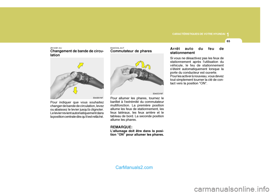 Hyundai Sonata 2005  Manuel du propriétaire (in French) 1
CARACTÉRISTIQUES DE VOTRE HYUNDAI
65
B340B01NF B340C01NF
ZB120B1-AU Changement de bande de circu- lation Pour indiquer que vous souhaitez changer de bande de circulation, levezou abaissez le levier