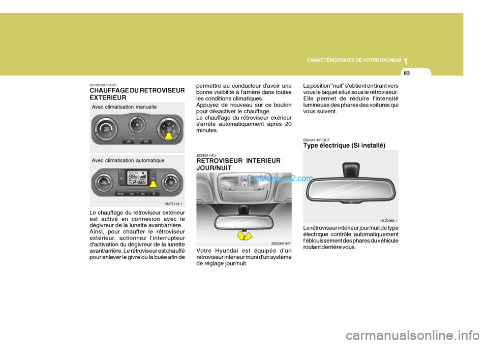 Hyundai Sonata 1
CARACTÉRISTIQUES DE VOTRE HYUNDAI
83
Le chauffage du rétroviseur extérieur est activé en connexion avec le dégivreur de la lunette avant/arrière. Ainsi, pour chauffer le rétroviseurextérieur Hyundai Sonata 1
CARACTÉRISTIQUES DE VOTRE HYUNDAI
83
Le chauffage du rétroviseur extérieur est activé en connexion avec le dégivreur de la lunette avant/arrière. Ainsi, pour chauffer le rétroviseurextérieur