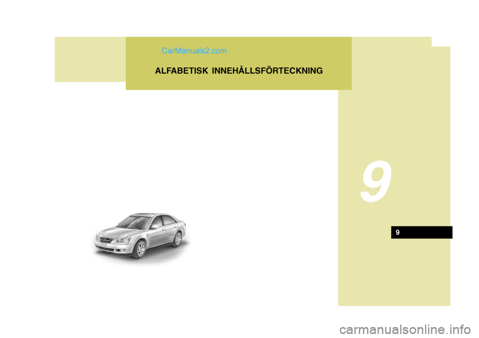 Hyundai Sonata 2005 Ägarmanual (in Swedish) 9
ALFABETISK INNEHÅLLSFÖRTECKNING
9 Hyundai Sonata 2005 Ägarmanual (in Swedish) 9
ALFABETISK INNEHÅLLSFÖRTECKNING
9