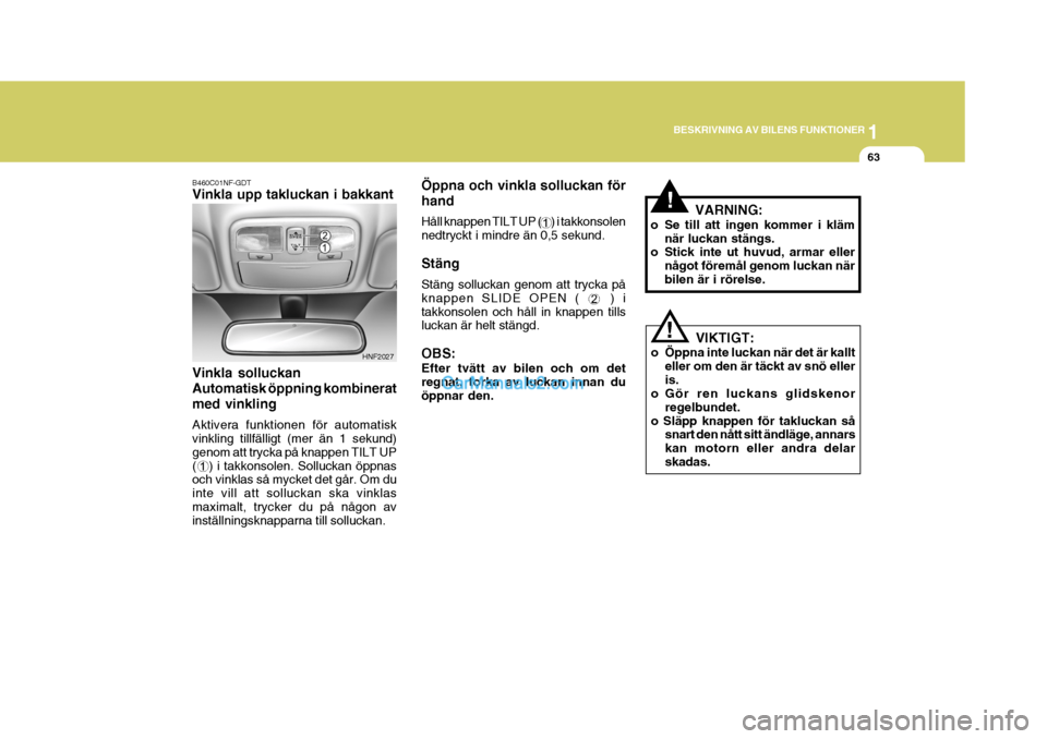 Hyundai Sonata 2005 Ägarmanual (in Swedish) 1
BESKRIVNING AV BILENS FUNKTIONER
63
B460C01NF-GDT Vinkla upp takluckan i bakkant Vinkla solluckan Automatisk öppning kombineratmed vinkling Aktivera funktionen för automatisk vinkling tillfälligt Hyundai Sonata 2005 Ägarmanual (in Swedish) 1
BESKRIVNING AV BILENS FUNKTIONER
63
B460C01NF-GDT Vinkla upp takluckan i bakkant Vinkla solluckan Automatisk öppning kombineratmed vinkling Aktivera funktionen för automatisk vinkling tillfälligt