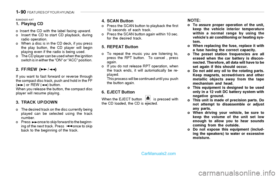 Hyundai Sonata 2004 Owners Manual 1- 90 FEATURES OF YOUR HYUNDAI
B260D02O-AAT1. Playing CD
o Insert the CD with the label facing upward.
o Insert the CD to start CD playback, during
radio operation.
o When a disc is in the CD deck, i Hyundai Sonata 2004 Owners Manual 1- 90 FEATURES OF YOUR HYUNDAI
B260D02O-AAT1. Playing CD
o Insert the CD with the label facing upward.
o Insert the CD to start CD playback, during
radio operation.
o When a disc is in the CD deck, i