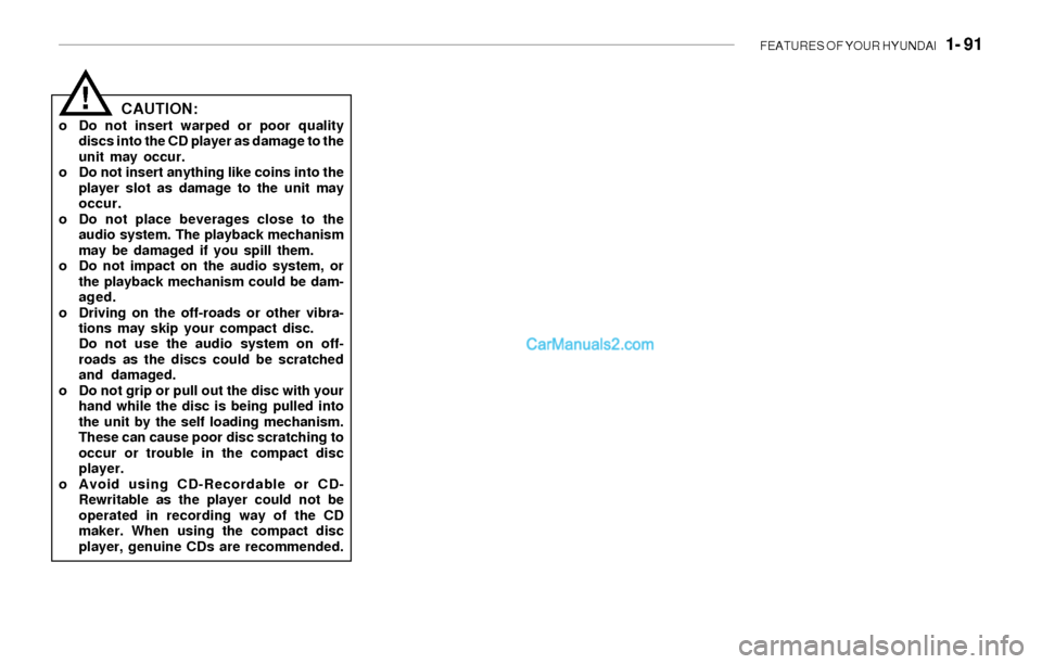 Hyundai Sonata 2004 Owners Manual FEATURES OF YOUR HYUNDAI 1- 91
!CAUTION:o Do not insert warped or poor quality
discs into the CD player as damage to the
unit may occur.
o Do not insert anything like coins into the
player slot as d Hyundai Sonata 2004 Owners Manual FEATURES OF YOUR HYUNDAI 1- 91
!CAUTION:o Do not insert warped or poor quality
discs into the CD player as damage to the
unit may occur.
o Do not insert anything like coins into the
player slot as d