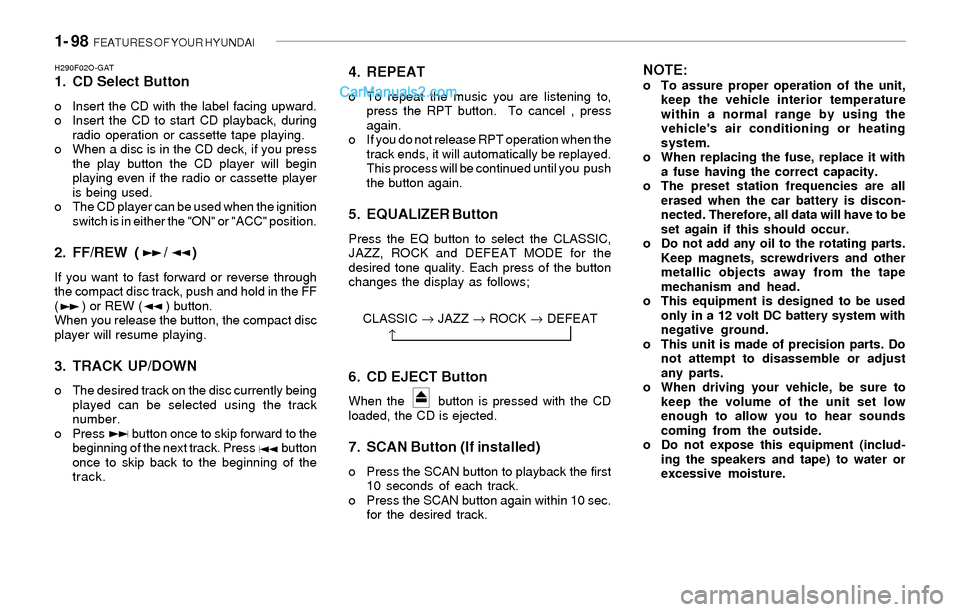 Hyundai Sonata 2004  Owners Manual 1- 98  FEATURES OF YOUR HYUNDAI
H290F02O-GAT1. CD Select Button
o Insert the CD with the label facing upward.
o Insert the CD to start CD playback, during
radio operation or cassette tape playing.
o W